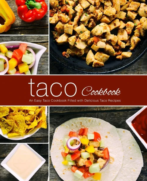Taco Cookbook : An Easy Taco Cookbook Filled With Delicious Taco Recipes