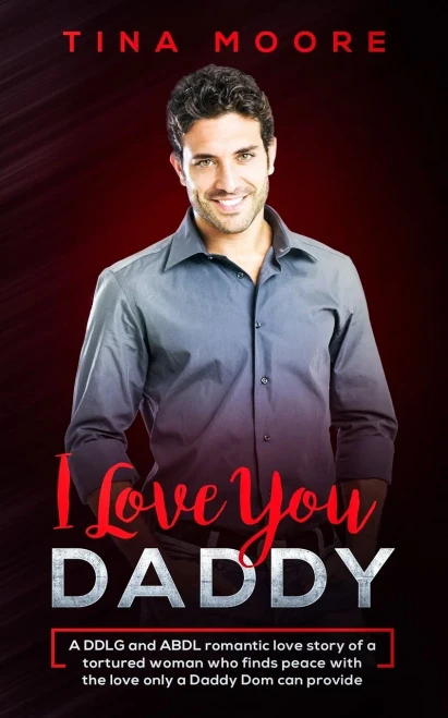 I Love You, Daddy: A DDLG and ABDL romantic love story of a tortured woman who finds peace with the love only a Daddy Dom can provide