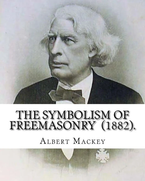 The Symbolism Of Freemasonry (1882). By: Albert Mackey : (World'S Classic'S)