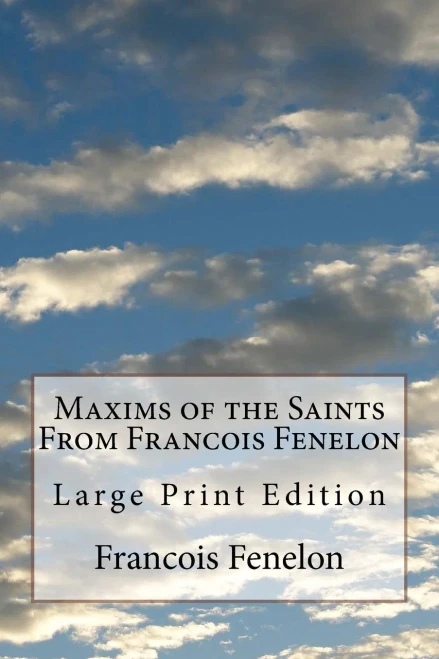 Maxims Of The Saints From Francois Fenelon : Large Print Edition