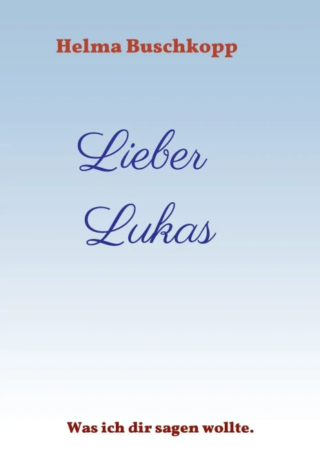 Lieber Lukas: Was ich dir sagen wollte. (German Edition)