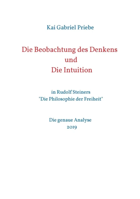 Die Beobachtung des Denkens und Die Intuition: in Rudolf Steiners "Die Philosophie der Freiheit" - Die genaue Analyse 2019 (German Edition)