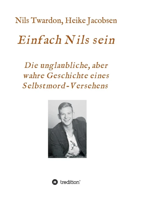 Einfach Nils sein. Die unglaubliche, aber wahre Geschichte eines Selbstmord-Versehens (German Edition)