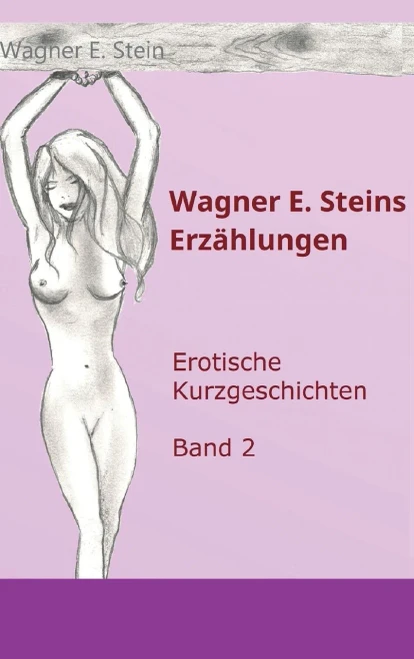 Wagner E. Steins Erzählungen II: Erotische Kurzgeschichten - Band 2 (German Edition)