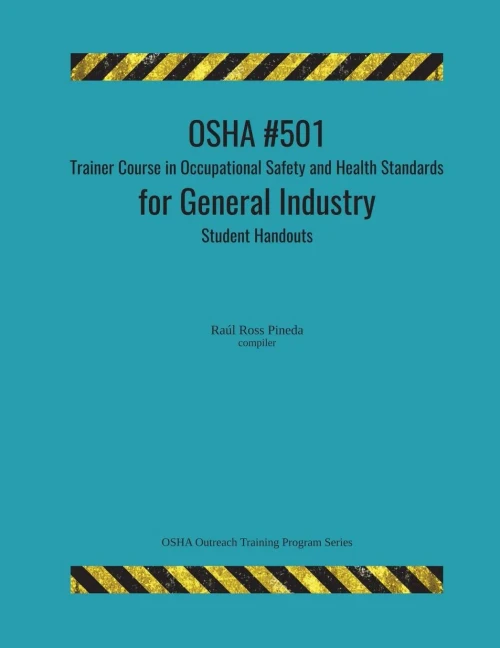 OSHA #501 Trainer Course in Occupational Safety and Health Standards for General Industry; Student Handouts