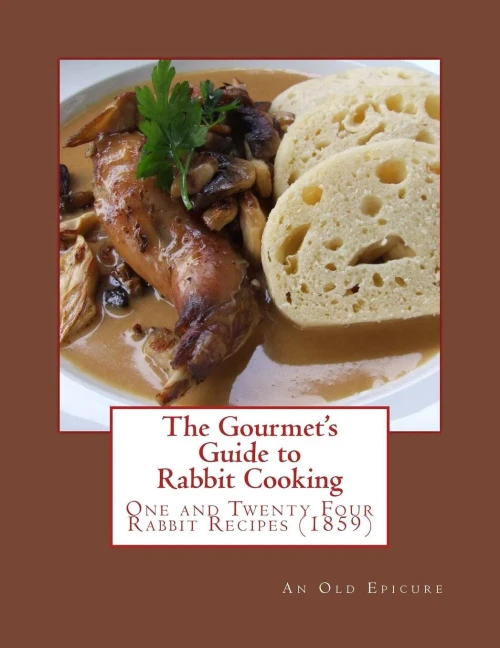 The Gourmet'S Guide To Rabbit Cooking : One And Twenty Four Rabbit Recipes