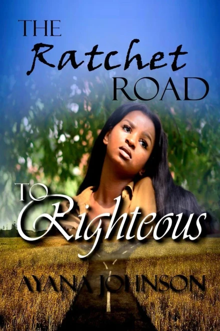 The Ratchet Road To Righteous : Embracing Your Journey From Where You Are