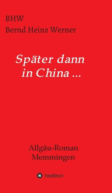 Später dann in China...: Allgäu-Roman Memmingen (German Edition)