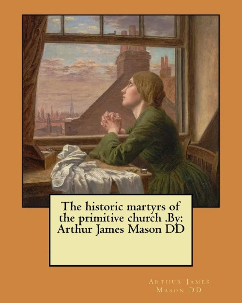 The Historic Martyrs Of The Primitive Church