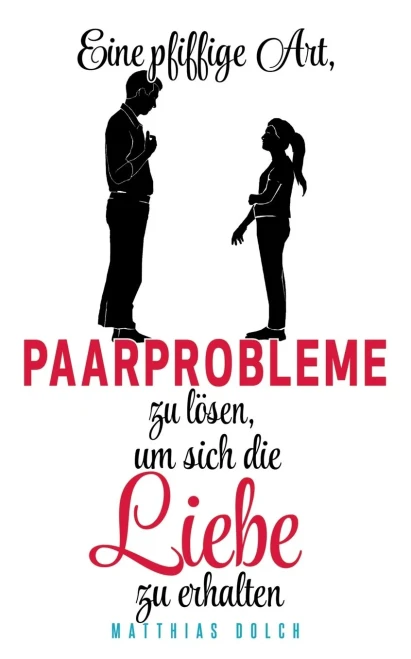 Eine pfiffige Art, Paarprobleme zu lösen, um sich die Liebe zu erhalten (German Edition)