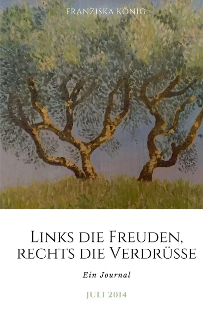 Links die Freuden, rechts die Verdrüsse: Ein Journal Juli 2014 (German Edition)