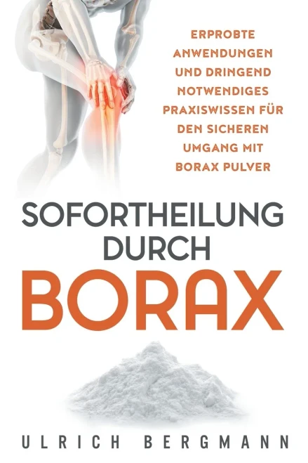 Sofortheilung durch Borax: Erprobte Anwendungen und dringend notwendiges Praxiswissen für den sicheren Umgang mit Borax Pulver (German Edition)