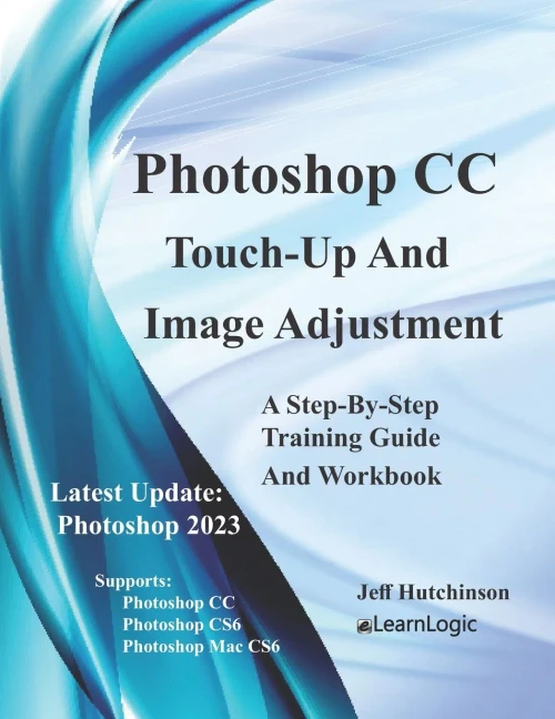 Photoshop Cc - Touch-Up And Image Adjustment : Supports Photoshop Cs6, Cc, And Mac Cs6