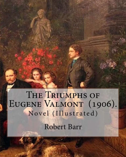 The Triumphs Of Eugene Valmont (1906). By: Robert Barr : Novel (Illustrated)