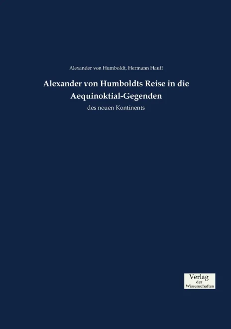 Alexander von Humboldts Reise in die Aequinoktial-Gegenden: des neuen Kontinents (German Edition)