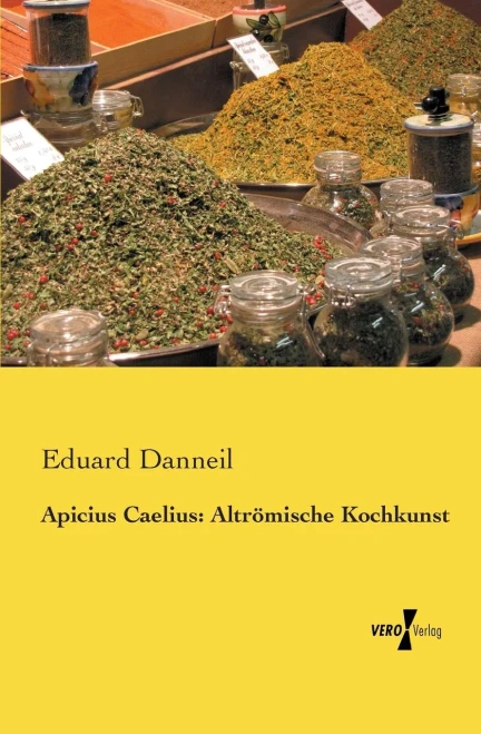 Apicius Caelius: Altroemische Kochkunst (German Edition)
