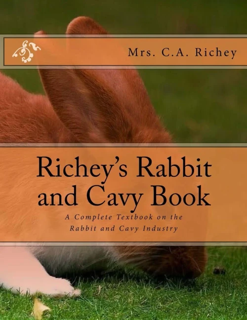 Richey'S Rabbit And Cavy Book : A Complete Textbook On The Rabbit And Cavy Industry