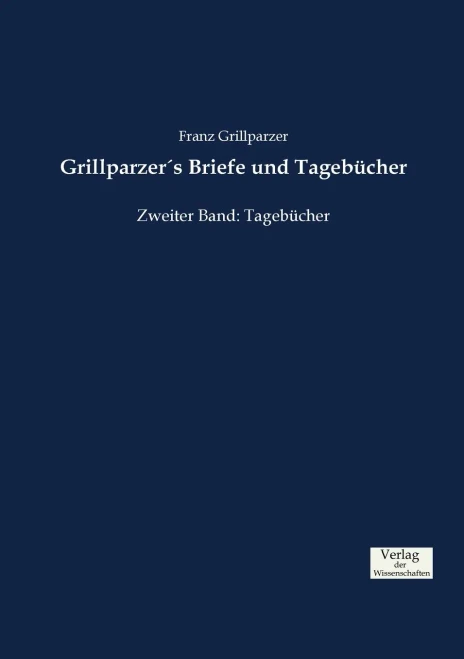 Grillparzer´s Briefe und Tagebücher: Zweiter Band: Tagebücher (Volume 2) (German Edition)