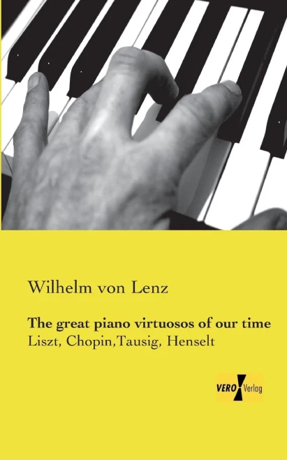 The great piano virtuosos of our time: Liszt, Chopin,Tausig, Henselt