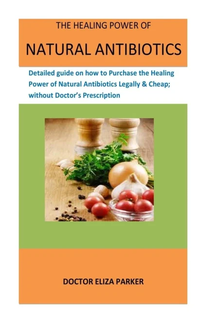 The Healing Power Of Natural Antibiotics : Detailed Guide On How To Purchase The Healing Power Of Natural Antibiotics Legally & Cheap, Without Doctor'S Prescription