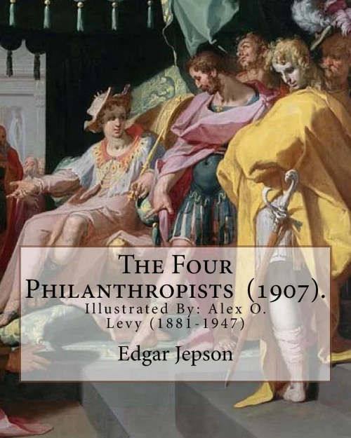 The Four Philanthropists (1907). By: Edgar Jepson : Illustrated By: Alex O. Levy (1881-1947) Was A Painter, Illustrator, Printmaker, And Designer