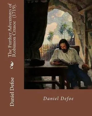 The Further Adventures Of Robinson Crusoe (1719). By: Daniel Defoe : Novel (World'S Classic'S)