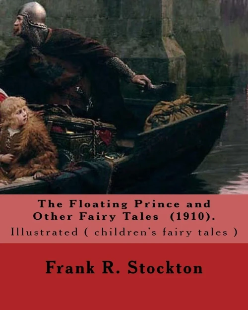 The Floating Prince And Other Fairy Tales (1910). By: Frank R. Stockton : Illustrated ( Children'S Fairy Tales ) 10 Short Fairy Tales