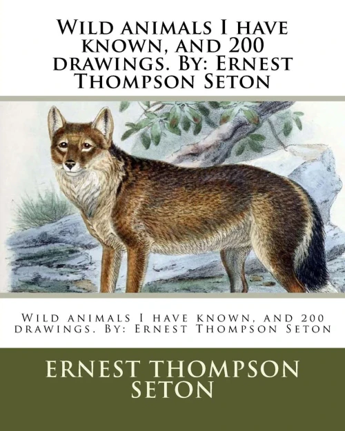 Wild Animals I Have Known, And 200 Drawings. By : Ernest Thompson Seton