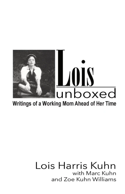 Lois Unboxed : Writings Of A Working Mom Ahead Of Her Time