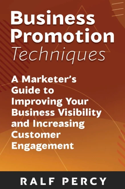 Business Promotion Techniques: A Marketer’s Guide to Improving Your Business Visibility and Increasing Customer Engagement (Ralf Percy)