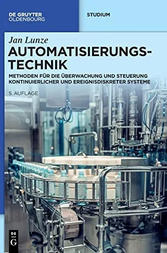 Automatisierungstechnik: Methoden FÃ¼r Die Ã?berwachung Und Steuerung Kontinuierlicher Und Ereignisdiskreter Systeme (De Gruyter Studium) (German Edition)