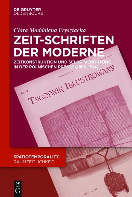 Zeit-schriften Der Moderne: Zeitkonstruktion Und Temporale Selbstverortung in Der Polnischen Presse 1880-1914 (Spatiotemporality / Raumzeitlichkeit) (German Edition)