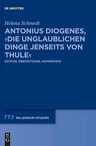 Antonius Diogenes, Die Unglaublichen Dinge Jenseits Von Thule: Edition, Übersetzung, Kommentar (Millennium-studien/Millennium Studies) (German Edition)