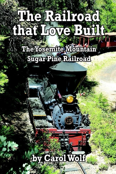 The Railroad That Love Built : The Yosemite Mountain Sugar Pine Railroad