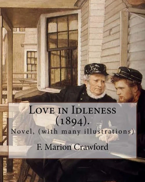 Love In Idleness (1894). By : F. Marion Crawford: Novel, (With Many Illustrations)
