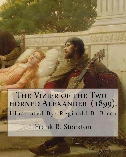 The Vizier Of The Two-Horned Alexander (1899). By: Frank R. Stockton : Illustrated By: Reginald B. Birch (May 2, 1856 - June 17, 1943) Was An English-American Artist And Illustrator