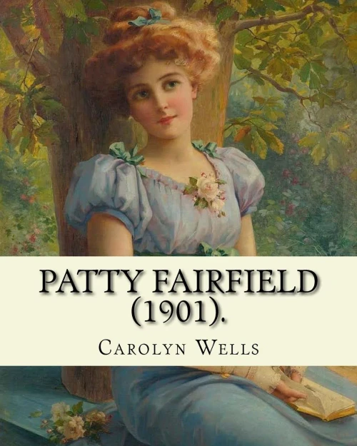 Patty Fairfield (1901). By: Carolyn Wells : Children'S Fiction (Patty Fairfield Series )
