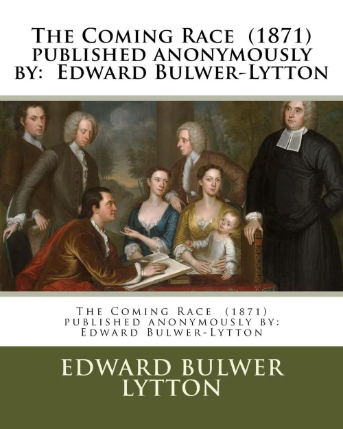 The Coming Race (1871) Published Anonymously By : Edward Bulwer-Lytton