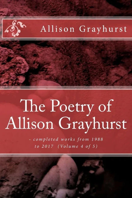 The Poetry Of Allison Grayhurst : Completed Works From 1988 To 2017