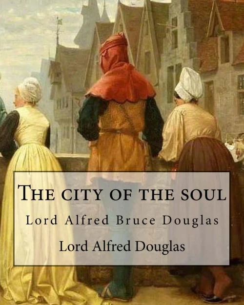 The City Of The Soul. By: Lord Alfred Douglas : Lord Alfred Bruce Douglas (22 October 1870 - 20 March 1945), Nicknamed Bosie, Was A British Author, Poet, Translator, And Political Commentator, Better Known As The Friend And Lover Of Oscar Wilde