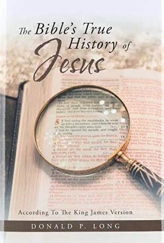 The Bible's True History of Jesus: According to the King James Version