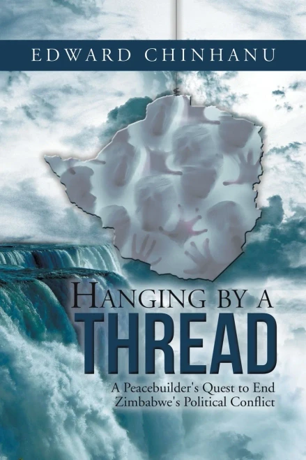 HANGING BY A THREAD: A Peacebuilder's Quest to End Zimbabwe's Political Conflict