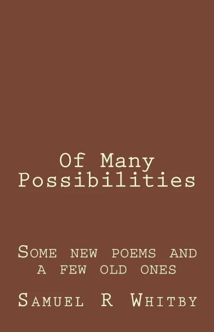 Of Many Possibilities : Poems By Samuel R Whitby