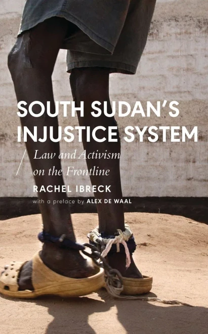 South Sudanâ??s Injustice System: Law and Activism on the Frontline (African Arguments)
