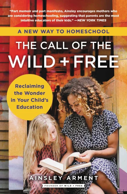 The Call Of The Wild And Free: Reclaiming The Wonder In Your Child'S Education, A New Way To Homeschool