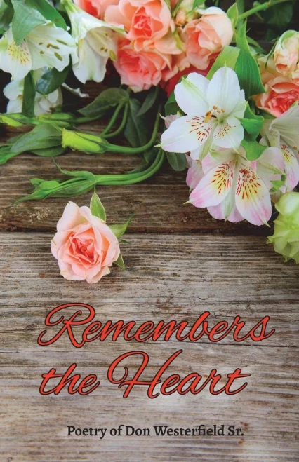 Remembers The Heart : Poetry Of Don Westerfield Sr.
