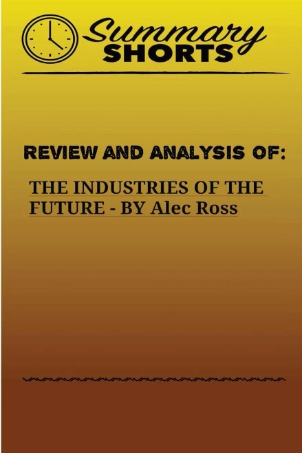 Review And Analysis Of The Industries Of The Future By Alec Ross