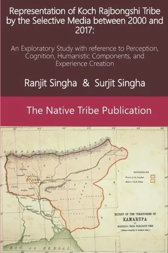 Representation Of Koch Rajbongshi Tribe By The Selective Media Between 2000 And 2017: : An Exploratory Study With Reference To Perception, Cognition, Humanistic Components, And Experience Creation