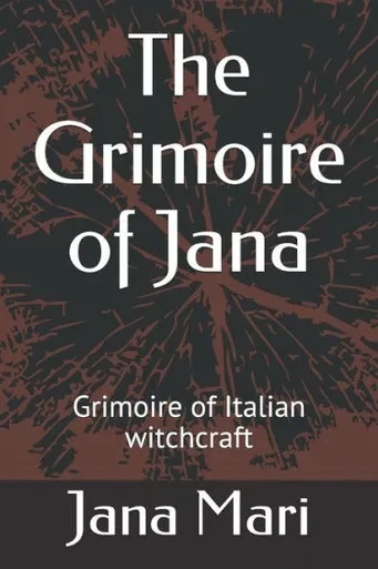The Grimoire Of Jana : Grimoire Of Italian Witchcraft