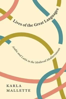 Lives of the Great Languages: Arabic and Latin in the Medieval Mediterranean (Hardback)